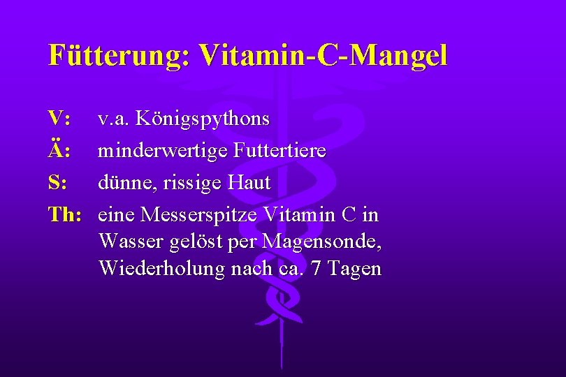 Fütterung: Vitamin-C-Mangel V: Ä: S: Th: v. a. Königspythons minderwertige Futtertiere dünne, rissige Haut