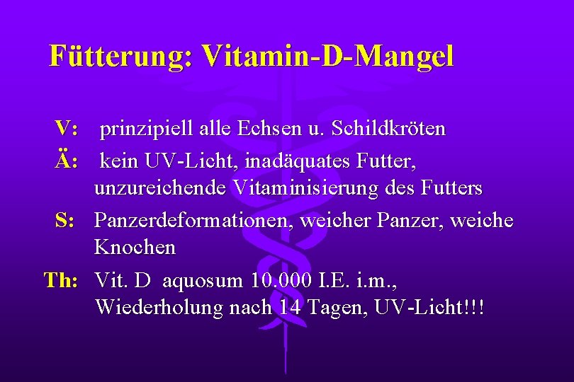 Fütterung: Vitamin-D-Mangel V: prinzipiell alle Echsen u. Schildkröten Ä: kein UV-Licht, inadäquates Futter, unzureichende