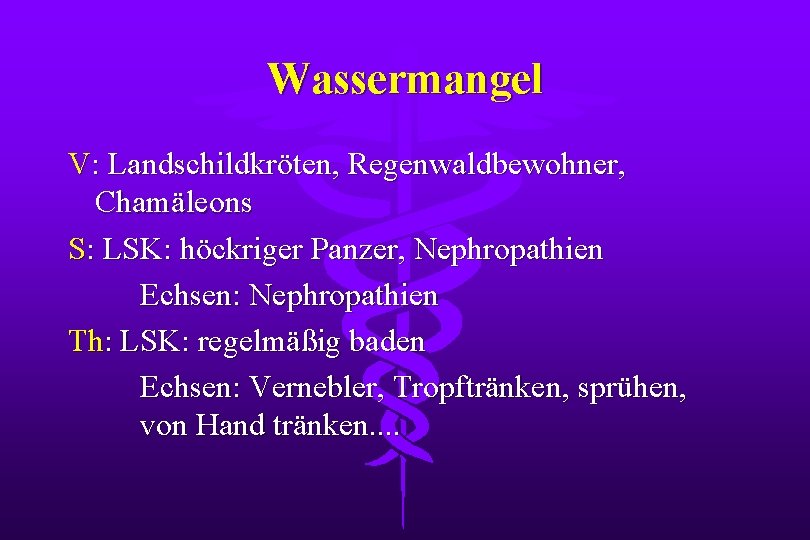 Wassermangel V: Landschildkröten, Regenwaldbewohner, Chamäleons S: LSK: höckriger Panzer, Nephropathien Echsen: Nephropathien Th: LSK: