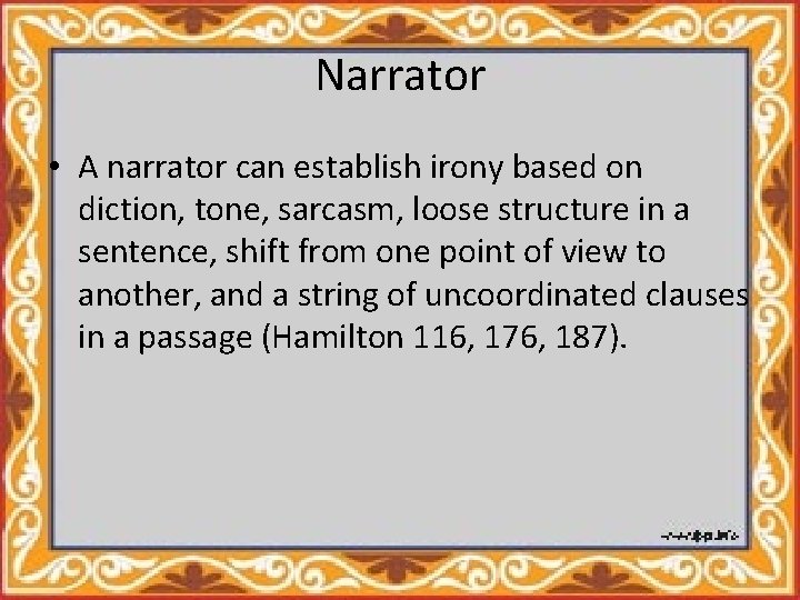 Narrator • A narrator can establish irony based on diction, tone, sarcasm, loose structure