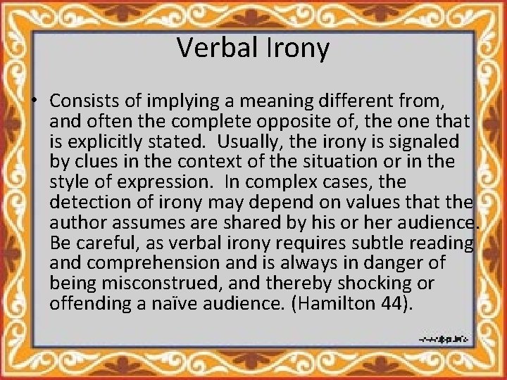 Verbal Irony • Consists of implying a meaning different from, and often the complete