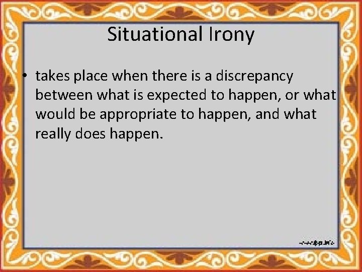 Situational Irony • takes place when there is a discrepancy between what is expected