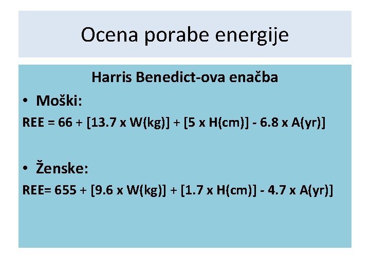 Ocena porabe energije Harris Benedict-ova enačba • Moški: REE = 66 + [13. 7