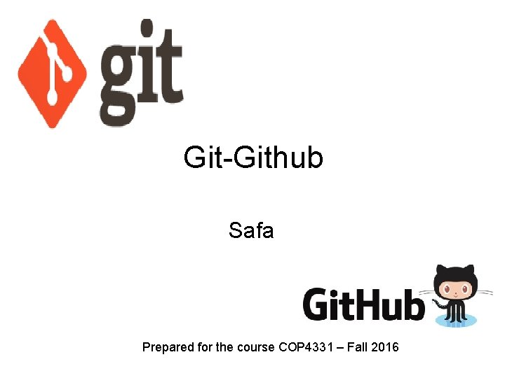 Git-Github Safa Prepared for the course COP 4331 – Fall 2016 