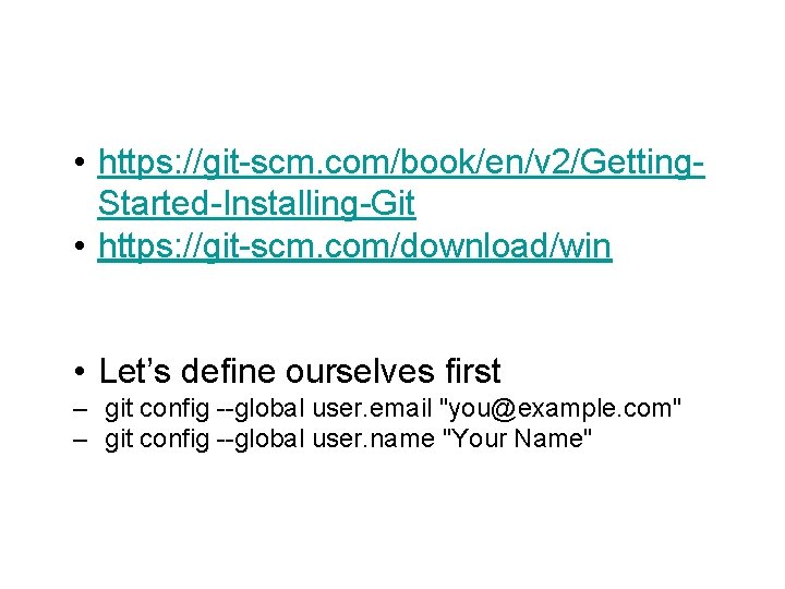  • https: //git-scm. com/book/en/v 2/Getting. Started-Installing-Git • https: //git-scm. com/download/win • Let’s define