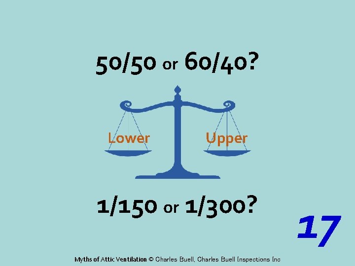 50/50 or 60/40? Lower Upper 1/150 or 1/300? Myths of Attic Ventilation © Charles