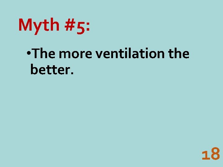 Myth #5: • The more ventilation the better. 18 