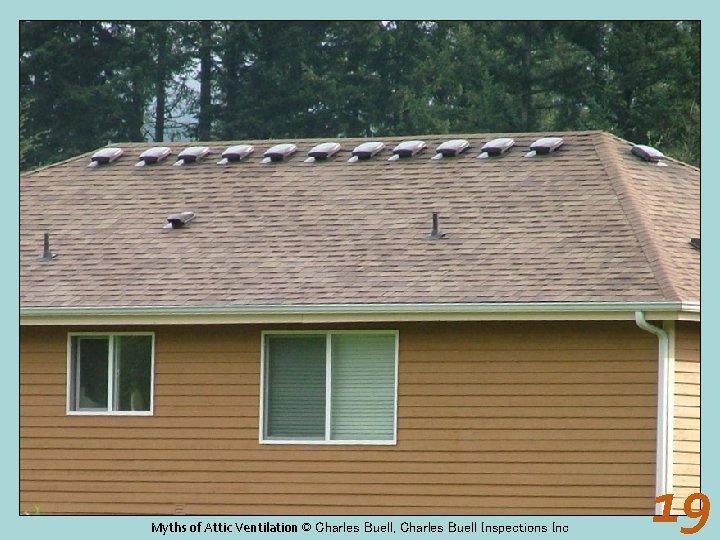 Myths of Attic Ventilation © Charles Buell, Charles Buell Inspections Inc 19 