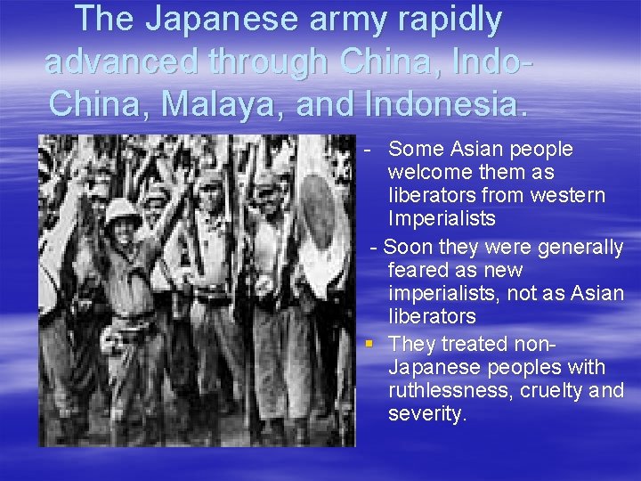 The Japanese army rapidly advanced through China, Indo. China, Malaya, and Indonesia. - Some