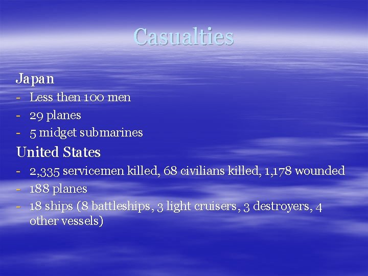 Casualties Japan - Less then 100 men 29 planes 5 midget submarines United States
