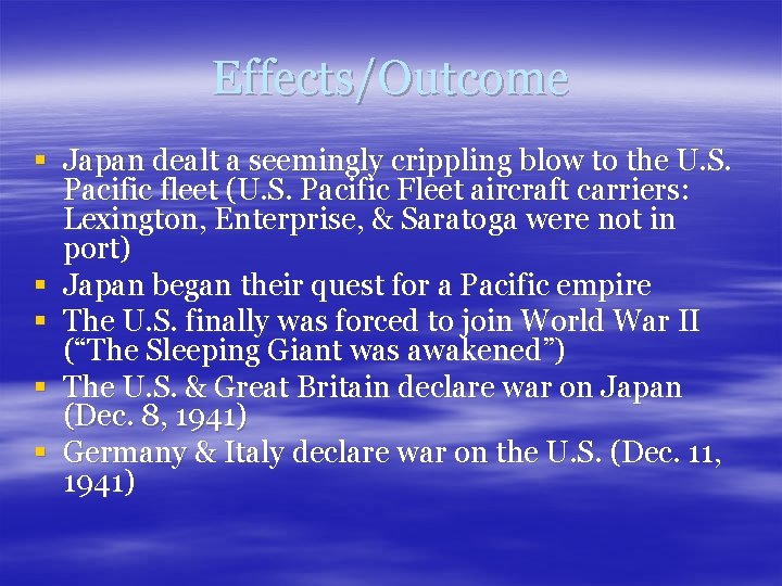 Effects/Outcome § Japan dealt a seemingly crippling blow to the U. S. Pacific fleet