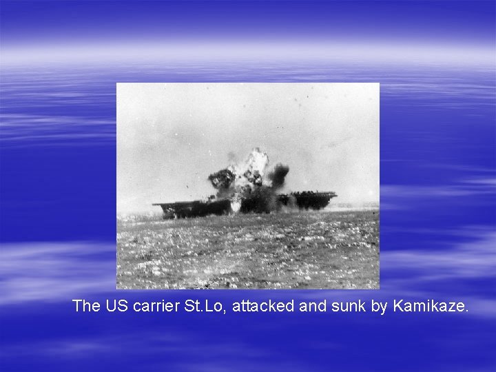 The US carrier St. Lo, attacked and sunk by Kamikaze. 