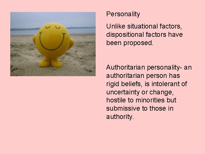 Personality Unlike situational factors, dispositional factors have been proposed. Authoritarian personality- an authoritarian person