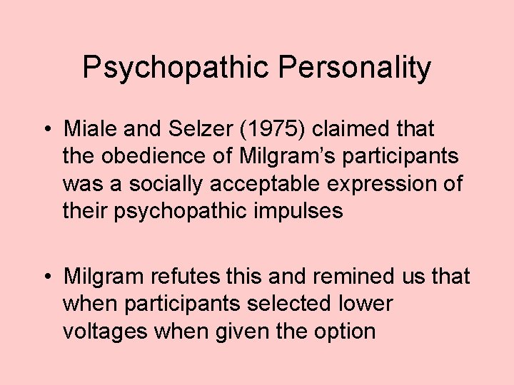 Psychopathic Personality • Miale and Selzer (1975) claimed that the obedience of Milgram’s participants