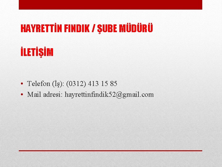 HAYRETTİN FINDIK / ŞUBE MÜDÜRÜ İLETİŞİM • Telefon (İş): (0312) 413 15 85 •