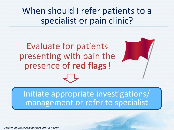 When should I refer patients to a specialist or pain clinic? Evaluate for patients
