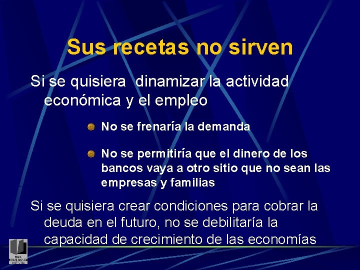 Sus recetas no sirven Si se quisiera dinamizar la actividad económica y el empleo