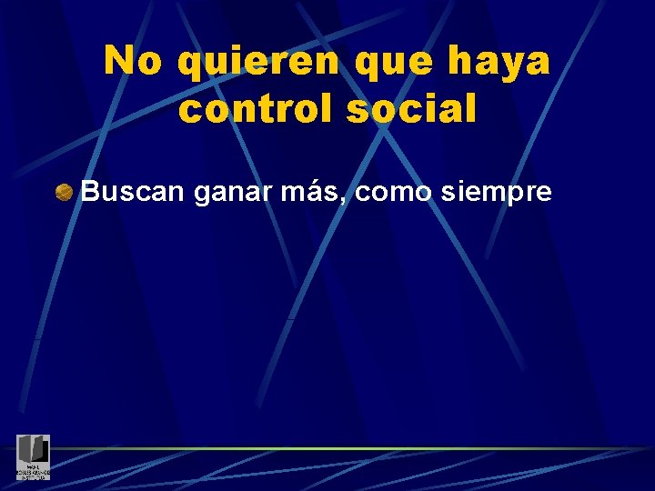 No quieren que haya control social Buscan ganar más, como siempre 