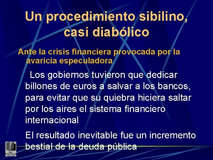 Un procedimiento sibilino, casi diabólico Ante la crisis financiera provocada por la avaricia especuladora