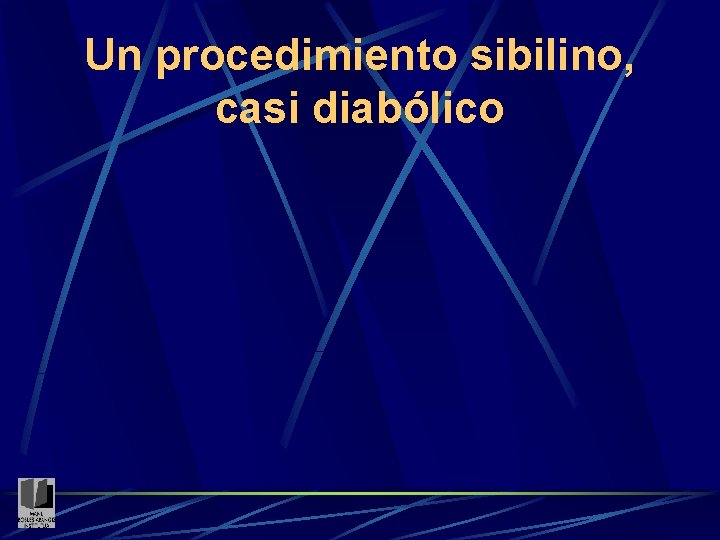 Un procedimiento sibilino, casi diabólico 