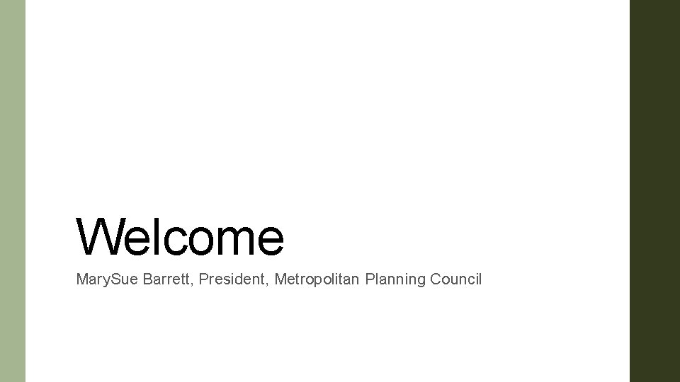 Welcome Mary. Sue Barrett, President, Metropolitan Planning Council 