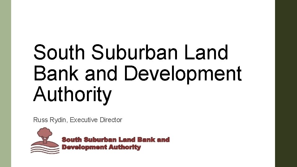 South Suburban Land Bank and Development Authority Russ Rydin, Executive Director 