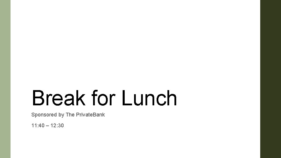 Break for Lunch Sponsored by The Private. Bank 11: 40 – 12: 30 