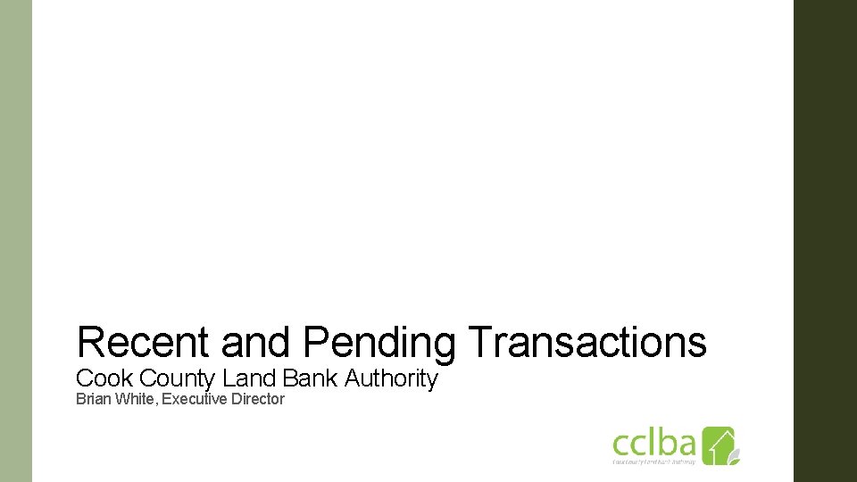 Recent and Pending Transactions Cook County Land Bank Authority Brian White, Executive Director 