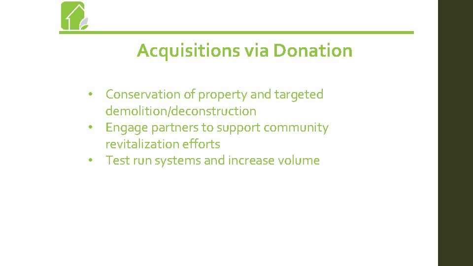 Acquisitions via Donation • Conservation of property and targeted demolition/deconstruction • Engage partners to