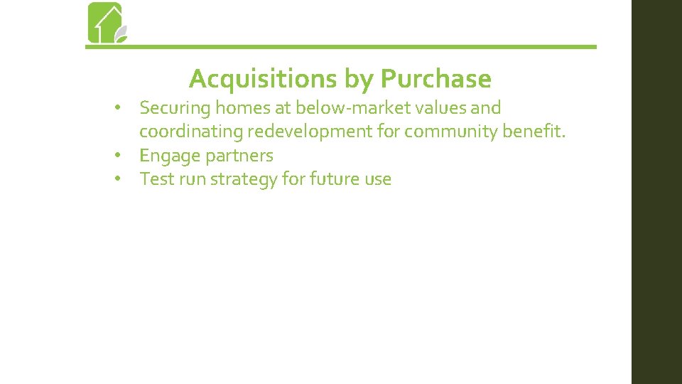 Acquisitions by Purchase • Securing homes at below-market values and coordinating redevelopment for community