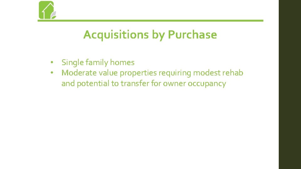 Acquisitions by Purchase • Single family homes • Moderate value properties requiring modest rehab