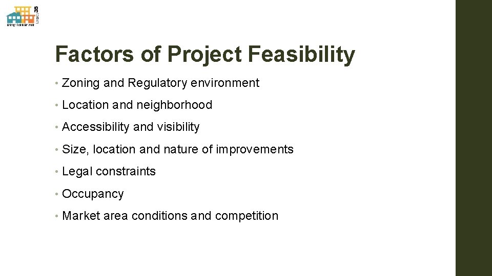 Factors of Project Feasibility • Zoning and Regulatory environment • Location and neighborhood •