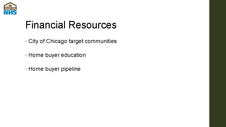 Financial Resources • City of Chicago target communities • Home buyer education • Home