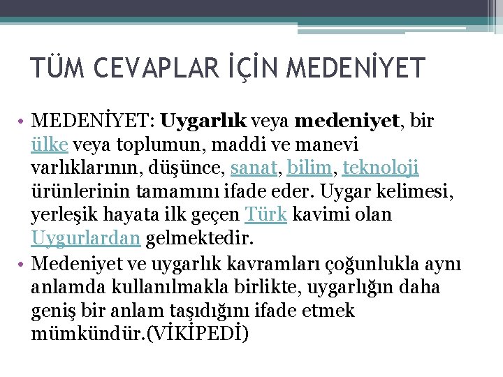 TÜM CEVAPLAR İÇİN MEDENİYET • MEDENİYET: Uygarlık veya medeniyet, bir ülke veya toplumun, maddi