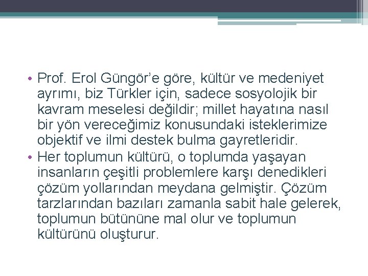  • Prof. Erol Güngör’e göre, kültür ve medeniyet ayrımı, biz Türkler için, sadece