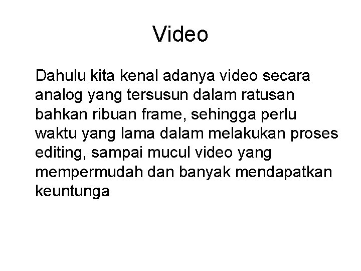 Video Dahulu kita kenal adanya video secara analog yang tersusun dalam ratusan bahkan ribuan