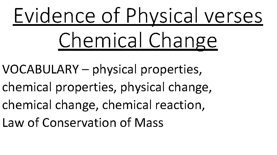 Evidence of Physical verses Chemical Change VOCABULARY – physical properties, chemical properties, physical change,