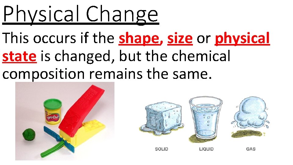 Physical Change This occurs if the shape, size or physical state is changed, but