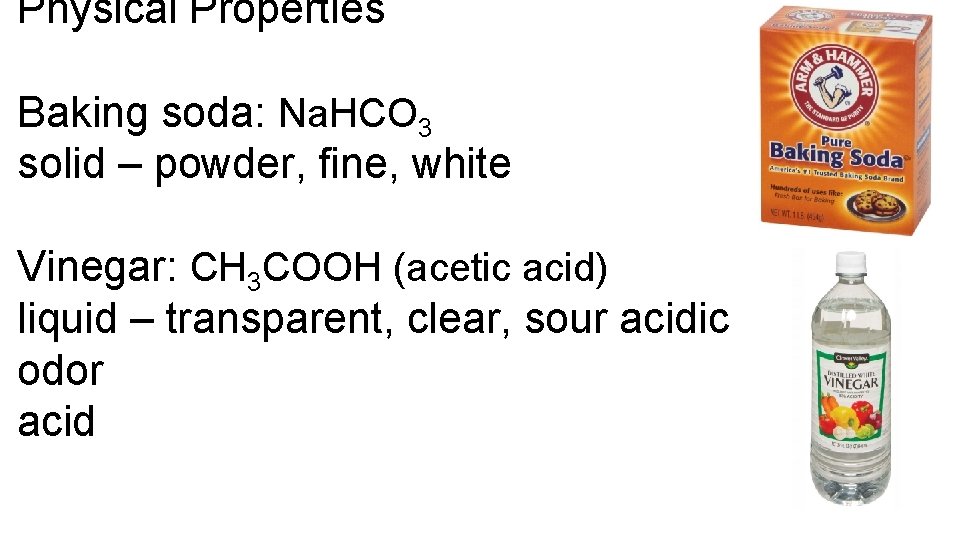 Physical Properties Baking soda: Na. HCO 3 solid – powder, fine, white Vinegar: CH