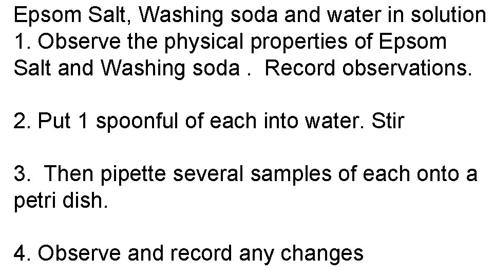 Epsom Salt, Washing soda and water in solution 1. Observe the physical properties of
