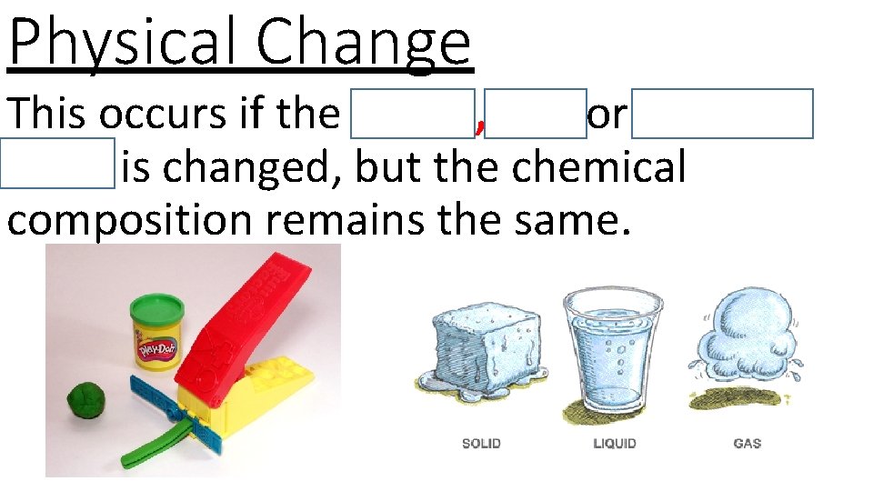 Physical Change This occurs if the shape, size or physical state is changed, but