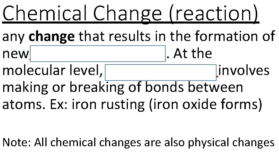 Chemical Change (reaction) any change that results in the formation of new chemical substances.