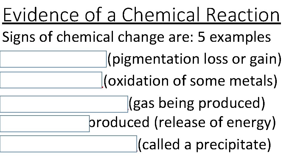 Evidence of a Chemical Reaction Signs of chemical change are: 5 examples change in