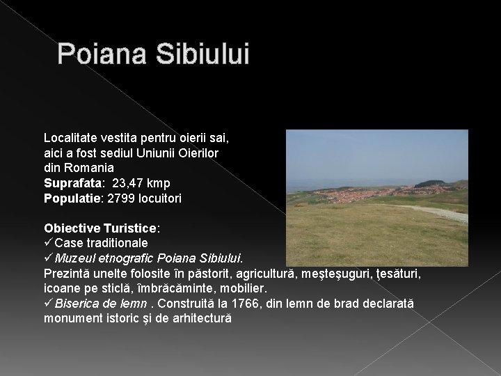 Poiana Sibiului Localitate vestita pentru oierii sai, aici a fost sediul Uniunii Oierilor din