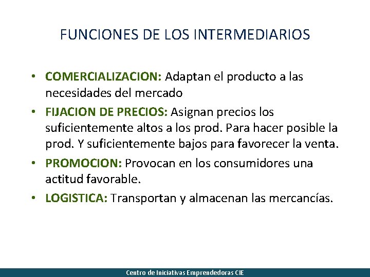 FUNCIONES DE LOS INTERMEDIARIOS • COMERCIALIZACION: Adaptan el producto a las necesidades del mercado