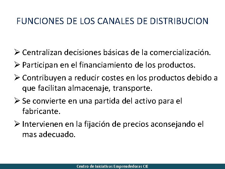 FUNCIONES DE LOS CANALES DE DISTRIBUCION Ø Centralizan decisiones básicas de la comercialización. Ø