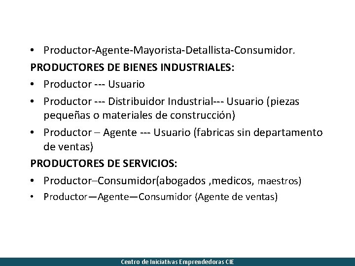  • Productor-Agente-Mayorista-Detallista-Consumidor. PRODUCTORES DE BIENES INDUSTRIALES: • Productor --- Usuario • Productor ---