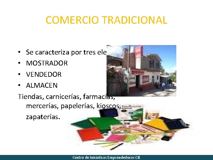 COMERCIO TRADICIONAL • Se caracteriza por tres elementos • MOSTRADOR • VENDEDOR • ALMACEN