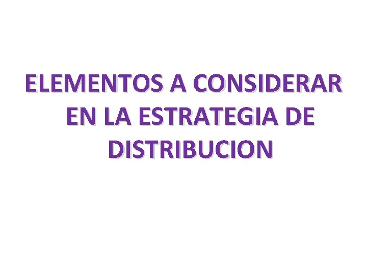 ELEMENTOS A CONSIDERAR EN LA ESTRATEGIA DE DISTRIBUCION 