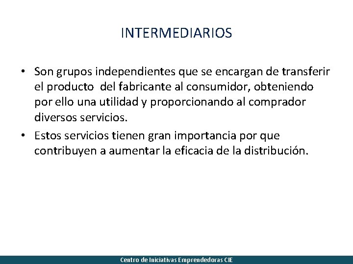 INTERMEDIARIOS • Son grupos independientes que se encargan de transferir el producto del fabricante